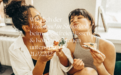 Wie dich der Vollmond in Steinbock beim angstfreien Essen & Körpervertrauen unterstützt? ▽ 21.07.2024